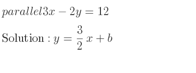 The parallel 3x-2y=12 is y= 3/2 x+b